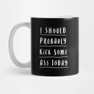 I SHOULD PROBABLY KICK SOME ASS TODAY black and white motivational typography home wall decor Mug